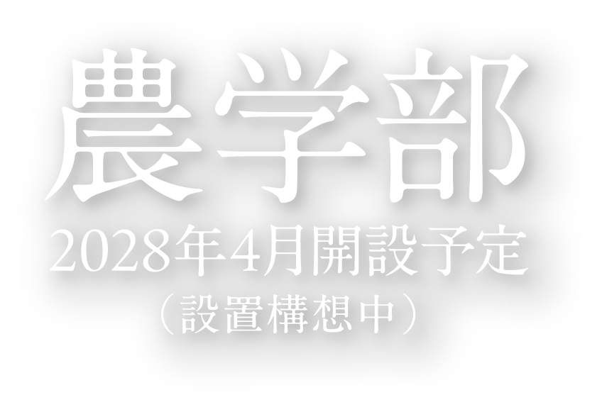 農学部 2028年4月開設予定（設置構想中）